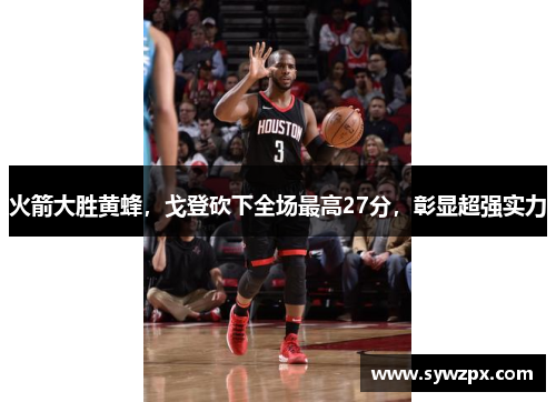火箭大胜黄蜂，戈登砍下全场最高27分，彰显超强实力