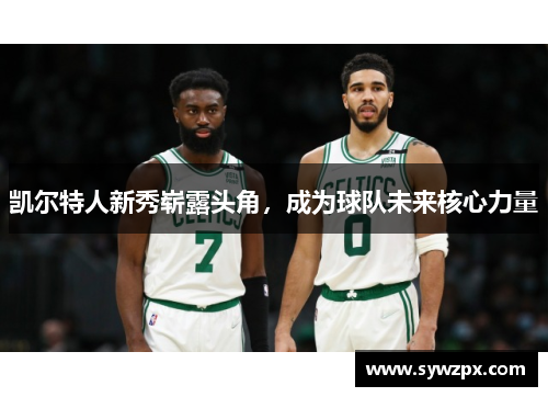 凯尔特人新秀崭露头角，成为球队未来核心力量